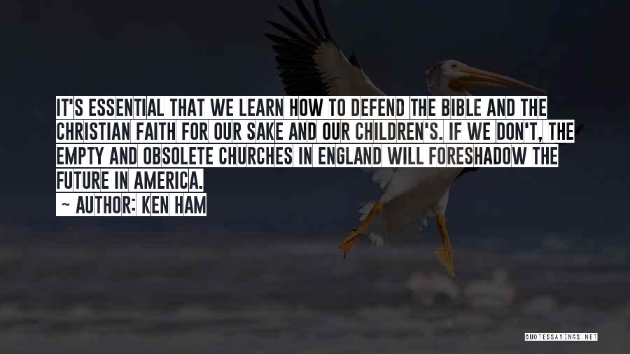 Ken Ham Quotes: It's Essential That We Learn How To Defend The Bible And The Christian Faith For Our Sake And Our Children's.