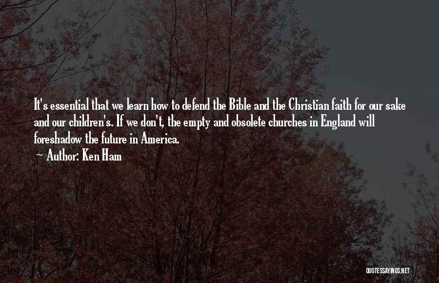 Ken Ham Quotes: It's Essential That We Learn How To Defend The Bible And The Christian Faith For Our Sake And Our Children's.