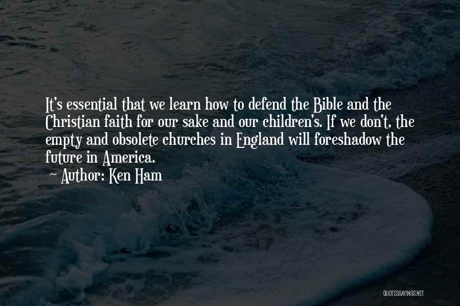 Ken Ham Quotes: It's Essential That We Learn How To Defend The Bible And The Christian Faith For Our Sake And Our Children's.