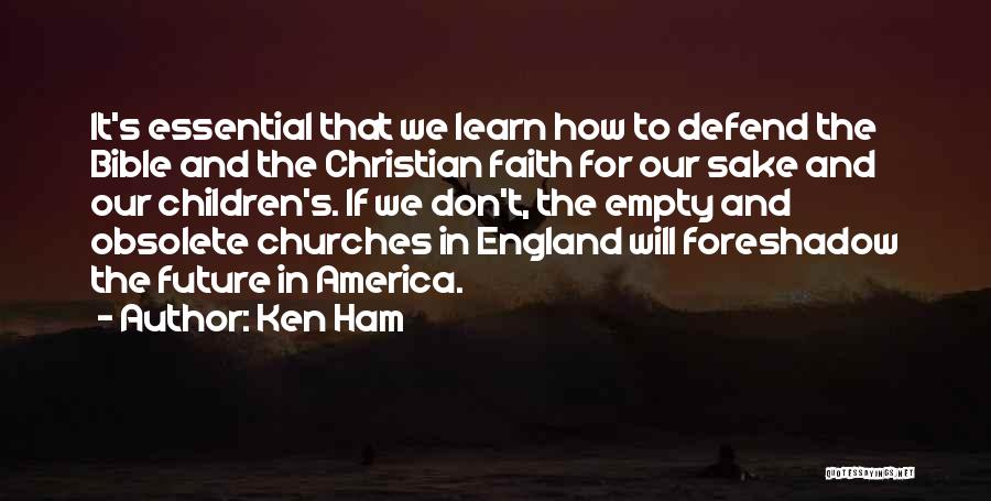 Ken Ham Quotes: It's Essential That We Learn How To Defend The Bible And The Christian Faith For Our Sake And Our Children's.