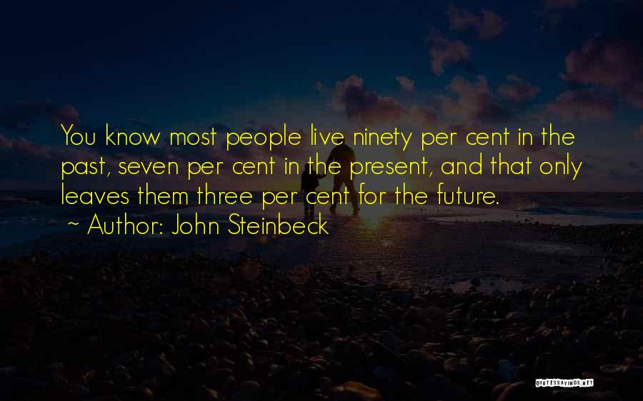 John Steinbeck Quotes: You Know Most People Live Ninety Per Cent In The Past, Seven Per Cent In The Present, And That Only