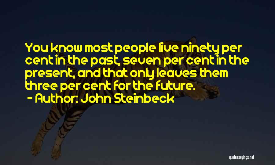 John Steinbeck Quotes: You Know Most People Live Ninety Per Cent In The Past, Seven Per Cent In The Present, And That Only