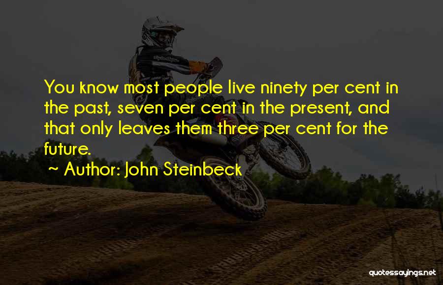John Steinbeck Quotes: You Know Most People Live Ninety Per Cent In The Past, Seven Per Cent In The Present, And That Only