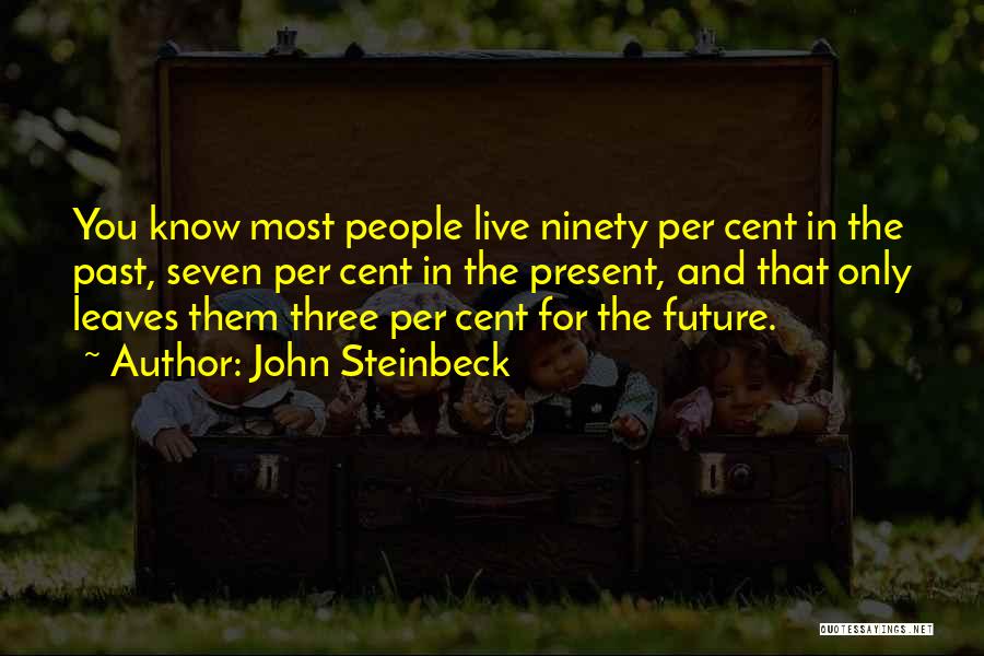 John Steinbeck Quotes: You Know Most People Live Ninety Per Cent In The Past, Seven Per Cent In The Present, And That Only