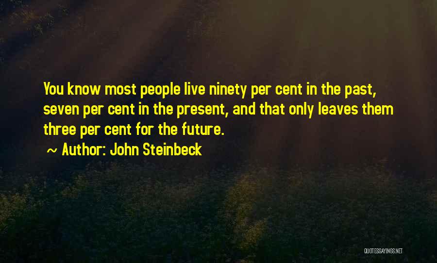 John Steinbeck Quotes: You Know Most People Live Ninety Per Cent In The Past, Seven Per Cent In The Present, And That Only