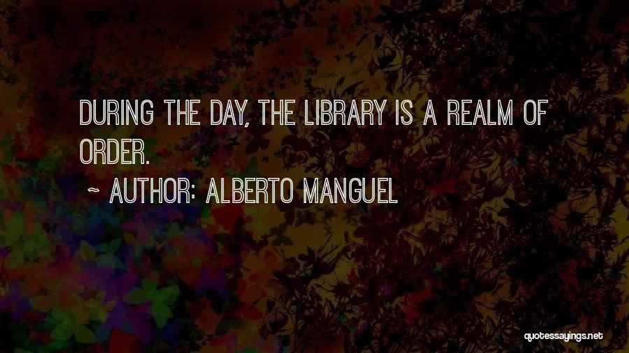 Alberto Manguel Quotes: During The Day, The Library Is A Realm Of Order.