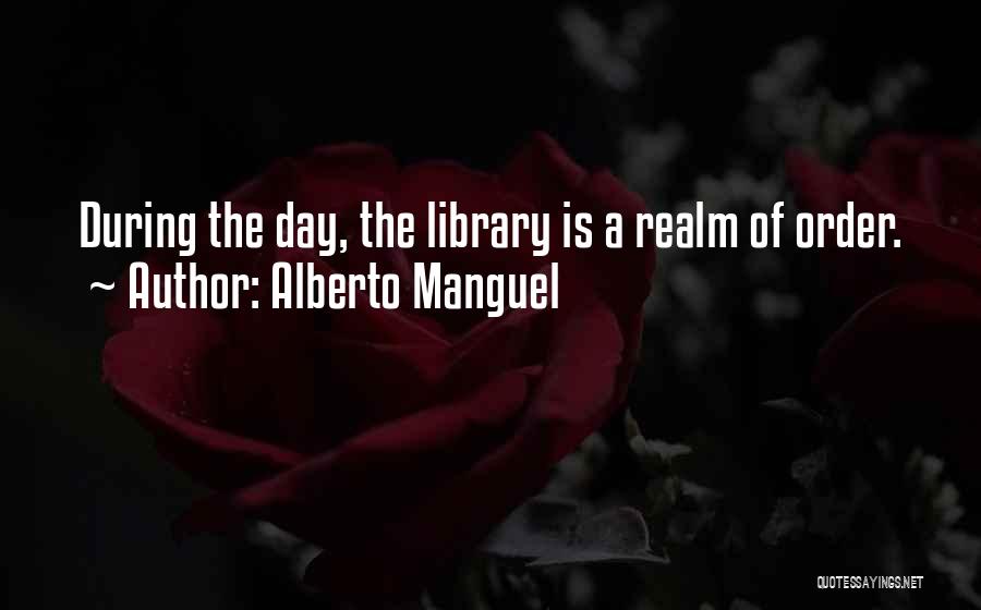 Alberto Manguel Quotes: During The Day, The Library Is A Realm Of Order.