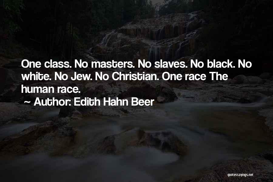 Edith Hahn Beer Quotes: One Class. No Masters. No Slaves. No Black. No White. No Jew. No Christian. One Race The Human Race.