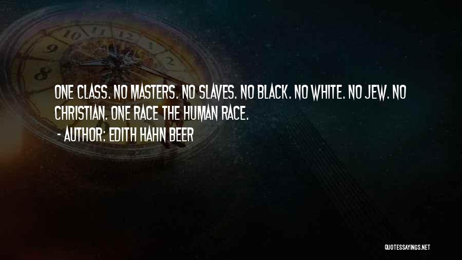 Edith Hahn Beer Quotes: One Class. No Masters. No Slaves. No Black. No White. No Jew. No Christian. One Race The Human Race.