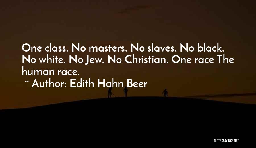 Edith Hahn Beer Quotes: One Class. No Masters. No Slaves. No Black. No White. No Jew. No Christian. One Race The Human Race.