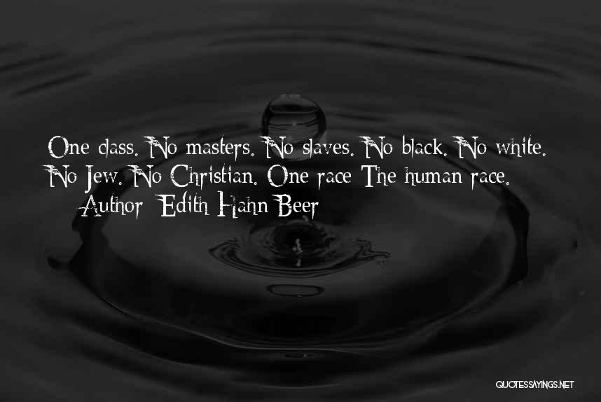 Edith Hahn Beer Quotes: One Class. No Masters. No Slaves. No Black. No White. No Jew. No Christian. One Race The Human Race.