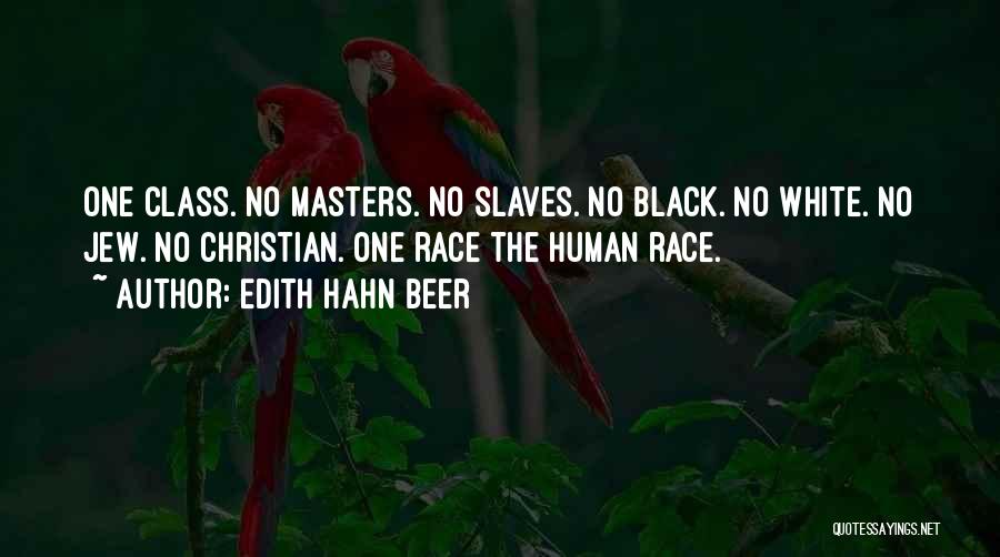 Edith Hahn Beer Quotes: One Class. No Masters. No Slaves. No Black. No White. No Jew. No Christian. One Race The Human Race.