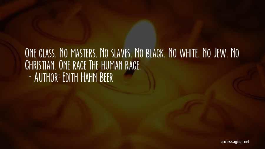 Edith Hahn Beer Quotes: One Class. No Masters. No Slaves. No Black. No White. No Jew. No Christian. One Race The Human Race.