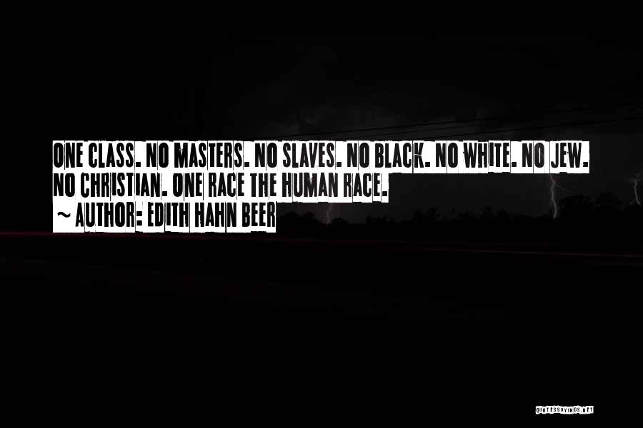 Edith Hahn Beer Quotes: One Class. No Masters. No Slaves. No Black. No White. No Jew. No Christian. One Race The Human Race.