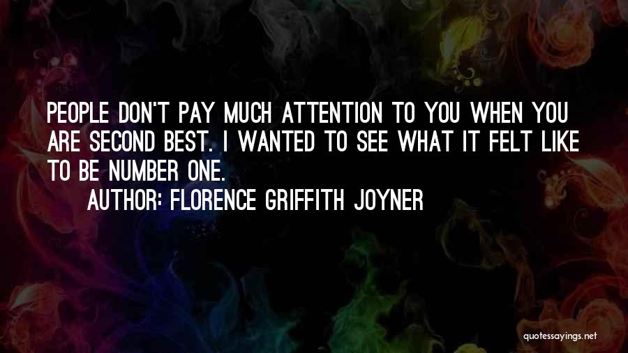 Florence Griffith Joyner Quotes: People Don't Pay Much Attention To You When You Are Second Best. I Wanted To See What It Felt Like