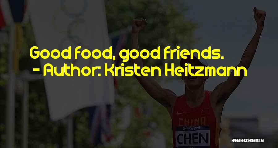 Kristen Heitzmann Quotes: Good Food, Good Friends.