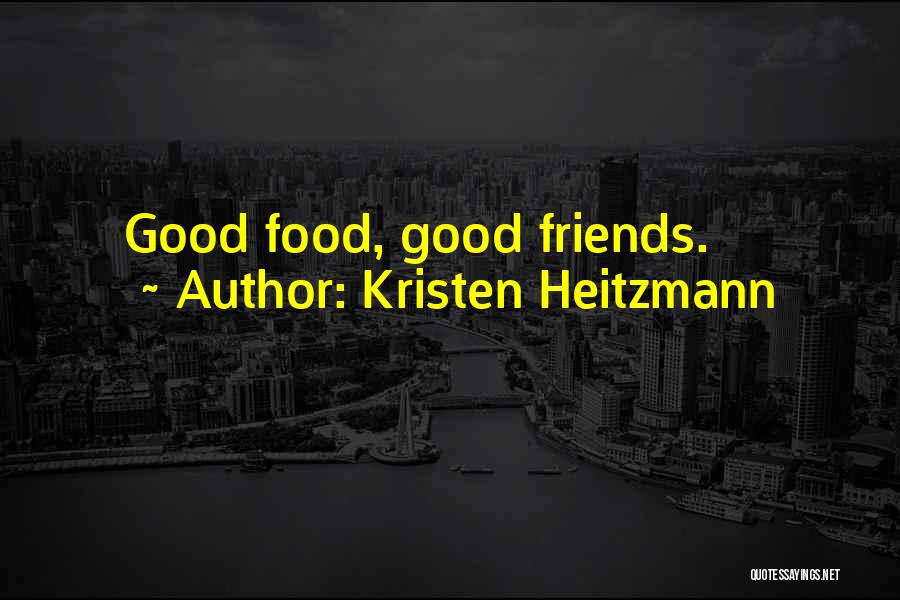 Kristen Heitzmann Quotes: Good Food, Good Friends.