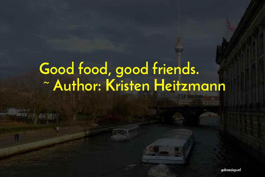 Kristen Heitzmann Quotes: Good Food, Good Friends.