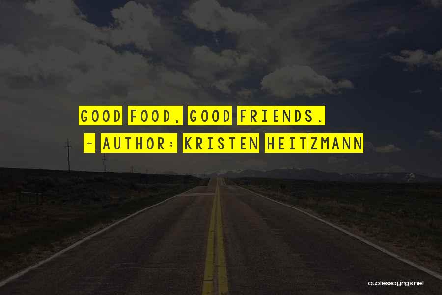 Kristen Heitzmann Quotes: Good Food, Good Friends.