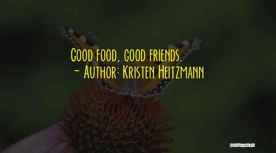 Kristen Heitzmann Quotes: Good Food, Good Friends.