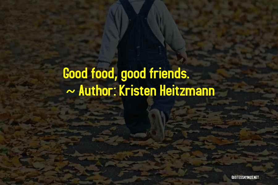 Kristen Heitzmann Quotes: Good Food, Good Friends.