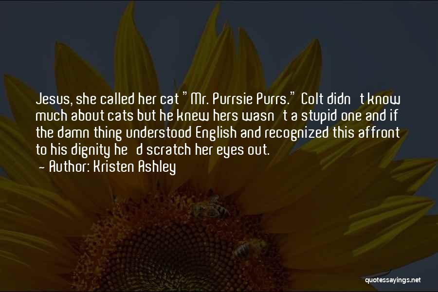 Kristen Ashley Quotes: Jesus, She Called Her Cat Mr. Purrsie Purrs. Colt Didn't Know Much About Cats But He Knew Hers Wasn't A