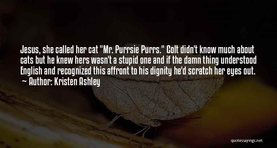 Kristen Ashley Quotes: Jesus, She Called Her Cat Mr. Purrsie Purrs. Colt Didn't Know Much About Cats But He Knew Hers Wasn't A