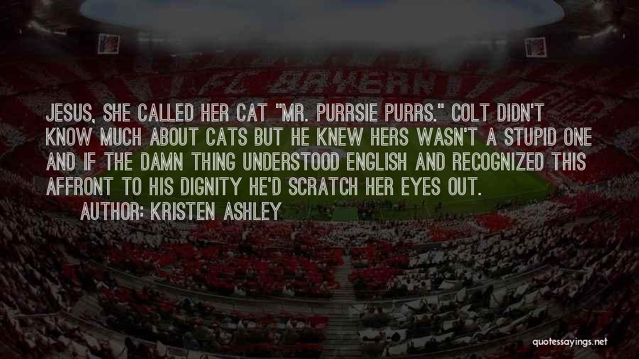 Kristen Ashley Quotes: Jesus, She Called Her Cat Mr. Purrsie Purrs. Colt Didn't Know Much About Cats But He Knew Hers Wasn't A