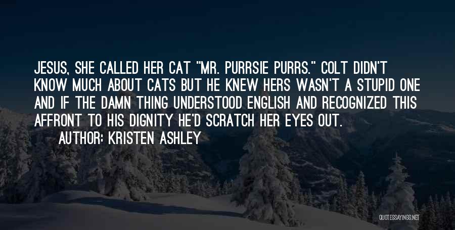 Kristen Ashley Quotes: Jesus, She Called Her Cat Mr. Purrsie Purrs. Colt Didn't Know Much About Cats But He Knew Hers Wasn't A
