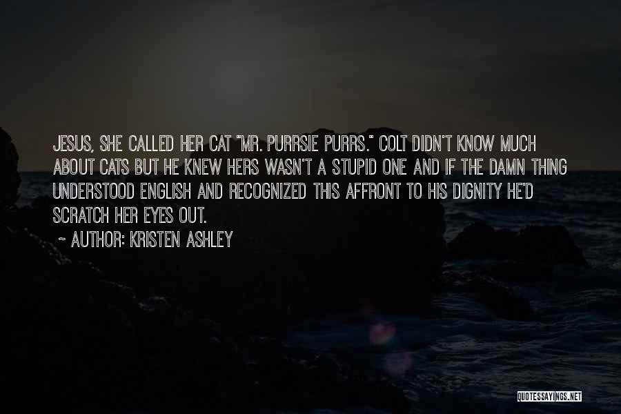 Kristen Ashley Quotes: Jesus, She Called Her Cat Mr. Purrsie Purrs. Colt Didn't Know Much About Cats But He Knew Hers Wasn't A
