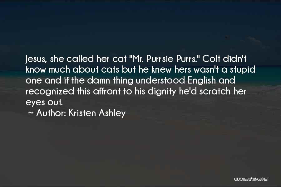 Kristen Ashley Quotes: Jesus, She Called Her Cat Mr. Purrsie Purrs. Colt Didn't Know Much About Cats But He Knew Hers Wasn't A