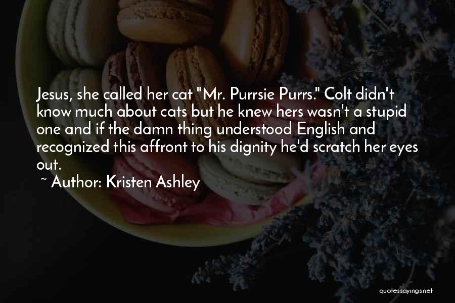 Kristen Ashley Quotes: Jesus, She Called Her Cat Mr. Purrsie Purrs. Colt Didn't Know Much About Cats But He Knew Hers Wasn't A