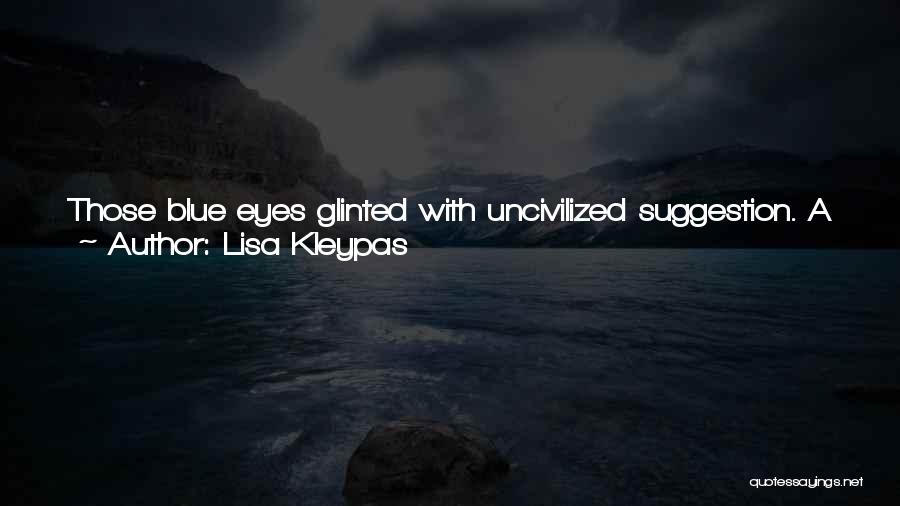 Lisa Kleypas Quotes: Those Blue Eyes Glinted With Uncivilized Suggestion. A Faint Smile Was Tucked In The Corner Of His Wide Mouth. Definitely