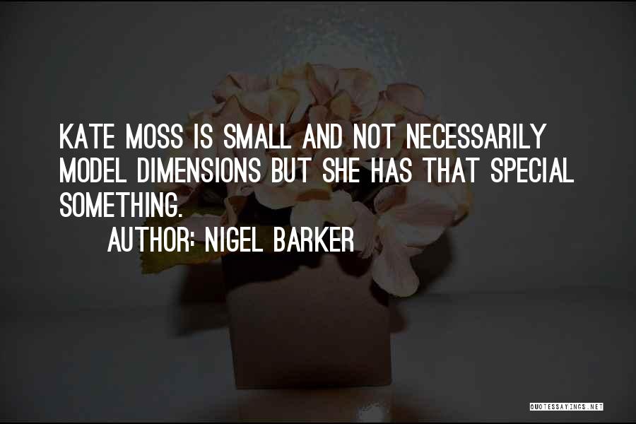 Nigel Barker Quotes: Kate Moss Is Small And Not Necessarily Model Dimensions But She Has That Special Something.