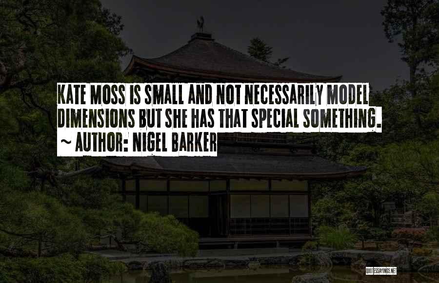 Nigel Barker Quotes: Kate Moss Is Small And Not Necessarily Model Dimensions But She Has That Special Something.