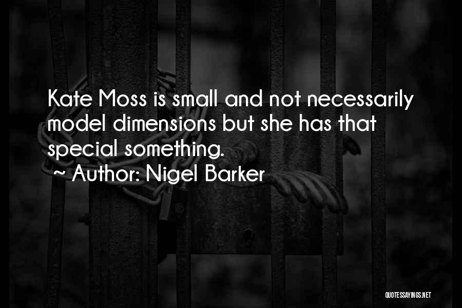 Nigel Barker Quotes: Kate Moss Is Small And Not Necessarily Model Dimensions But She Has That Special Something.