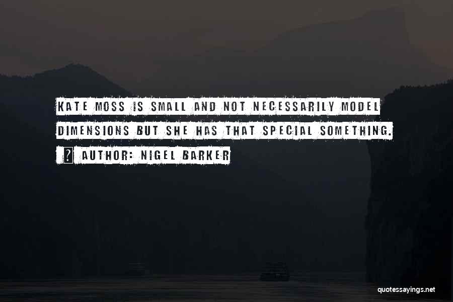 Nigel Barker Quotes: Kate Moss Is Small And Not Necessarily Model Dimensions But She Has That Special Something.