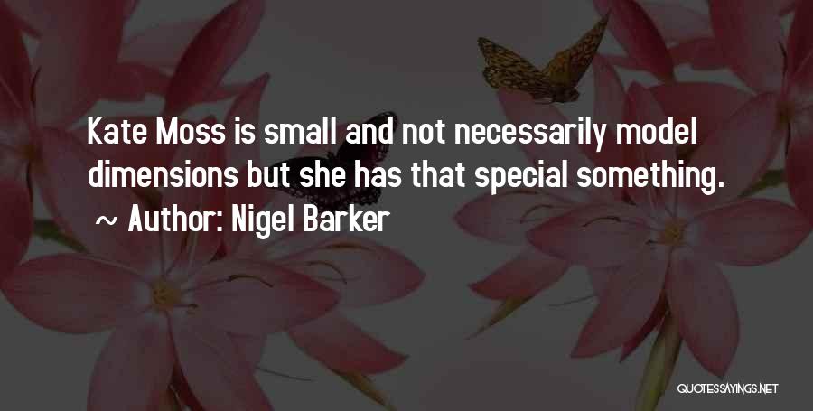 Nigel Barker Quotes: Kate Moss Is Small And Not Necessarily Model Dimensions But She Has That Special Something.