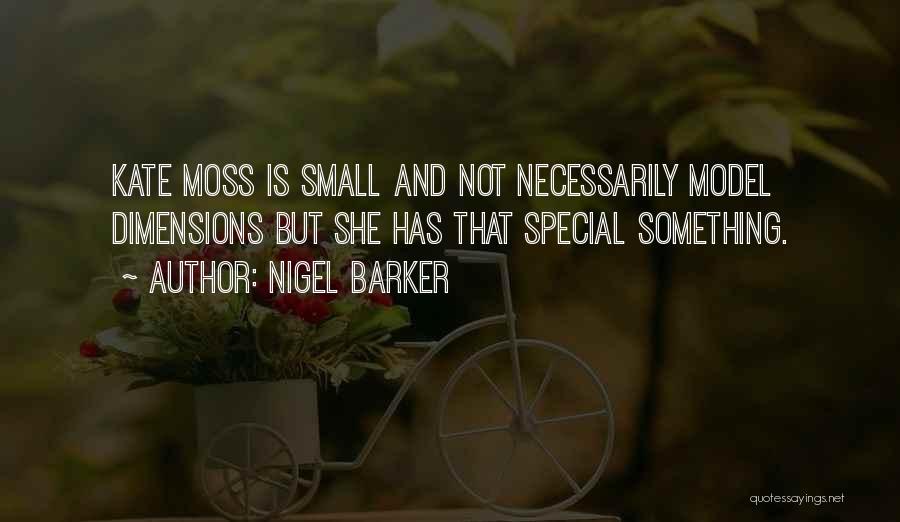 Nigel Barker Quotes: Kate Moss Is Small And Not Necessarily Model Dimensions But She Has That Special Something.