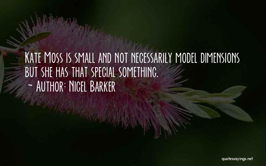 Nigel Barker Quotes: Kate Moss Is Small And Not Necessarily Model Dimensions But She Has That Special Something.