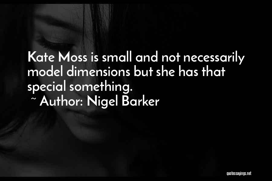 Nigel Barker Quotes: Kate Moss Is Small And Not Necessarily Model Dimensions But She Has That Special Something.