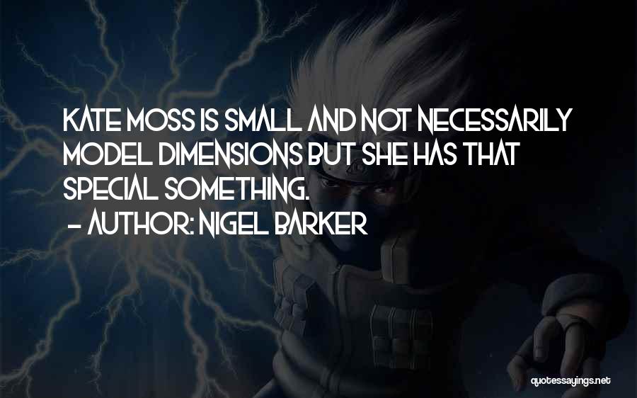 Nigel Barker Quotes: Kate Moss Is Small And Not Necessarily Model Dimensions But She Has That Special Something.