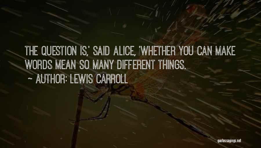 Lewis Carroll Quotes: The Question Is,' Said Alice, 'whether You Can Make Words Mean So Many Different Things.