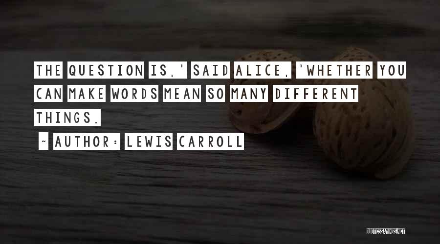 Lewis Carroll Quotes: The Question Is,' Said Alice, 'whether You Can Make Words Mean So Many Different Things.