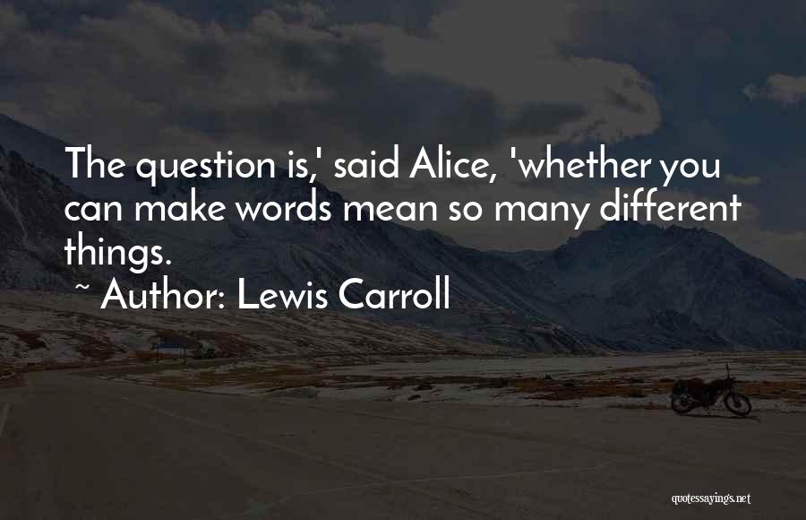 Lewis Carroll Quotes: The Question Is,' Said Alice, 'whether You Can Make Words Mean So Many Different Things.