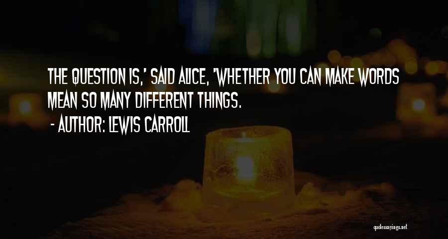 Lewis Carroll Quotes: The Question Is,' Said Alice, 'whether You Can Make Words Mean So Many Different Things.