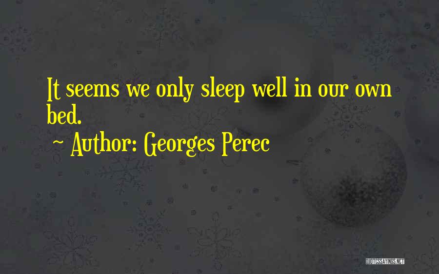 Georges Perec Quotes: It Seems We Only Sleep Well In Our Own Bed.