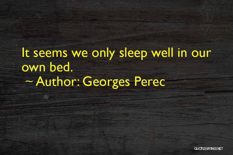 Georges Perec Quotes: It Seems We Only Sleep Well In Our Own Bed.