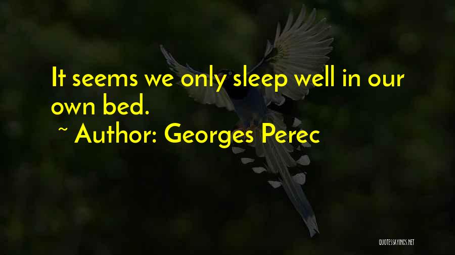 Georges Perec Quotes: It Seems We Only Sleep Well In Our Own Bed.