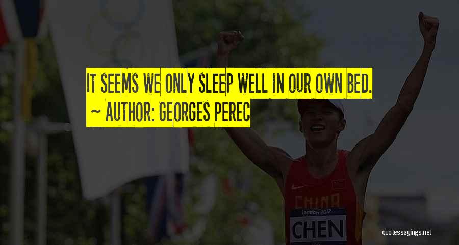 Georges Perec Quotes: It Seems We Only Sleep Well In Our Own Bed.